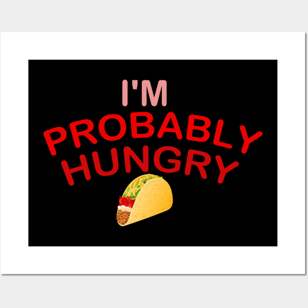 I'm Probably Hungry Wall Art by Get Yours